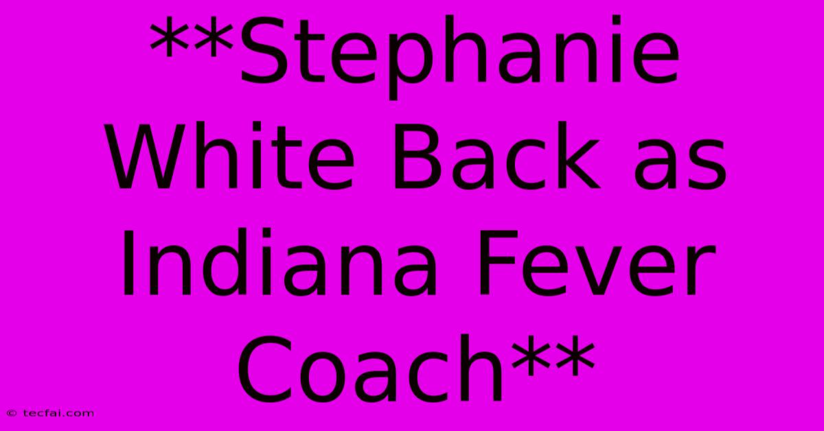 **Stephanie White Back As Indiana Fever Coach**