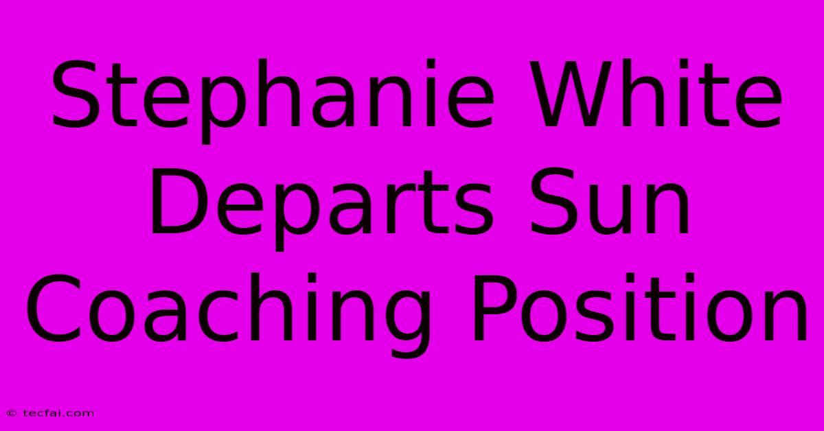 Stephanie White Departs Sun Coaching Position