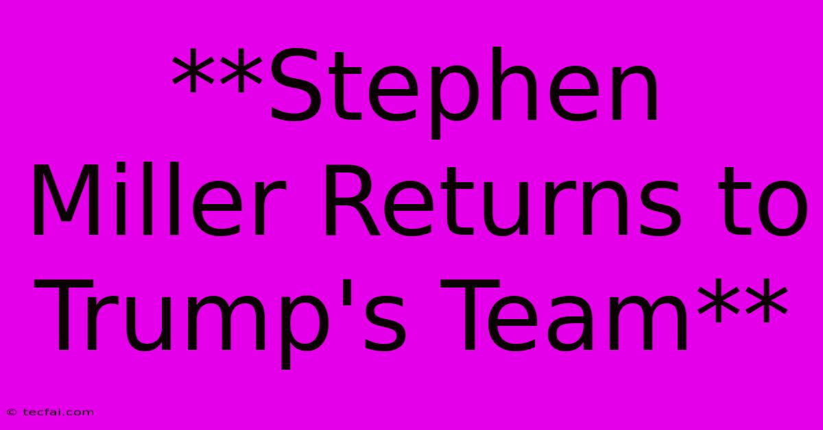 **Stephen Miller Returns To Trump's Team**