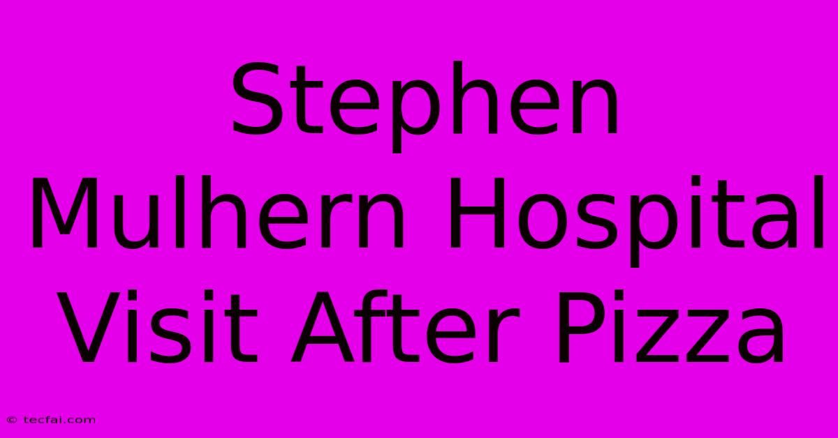 Stephen Mulhern Hospital Visit After Pizza