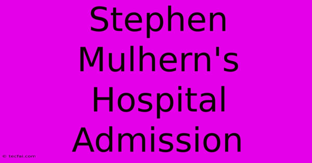 Stephen Mulhern's Hospital Admission