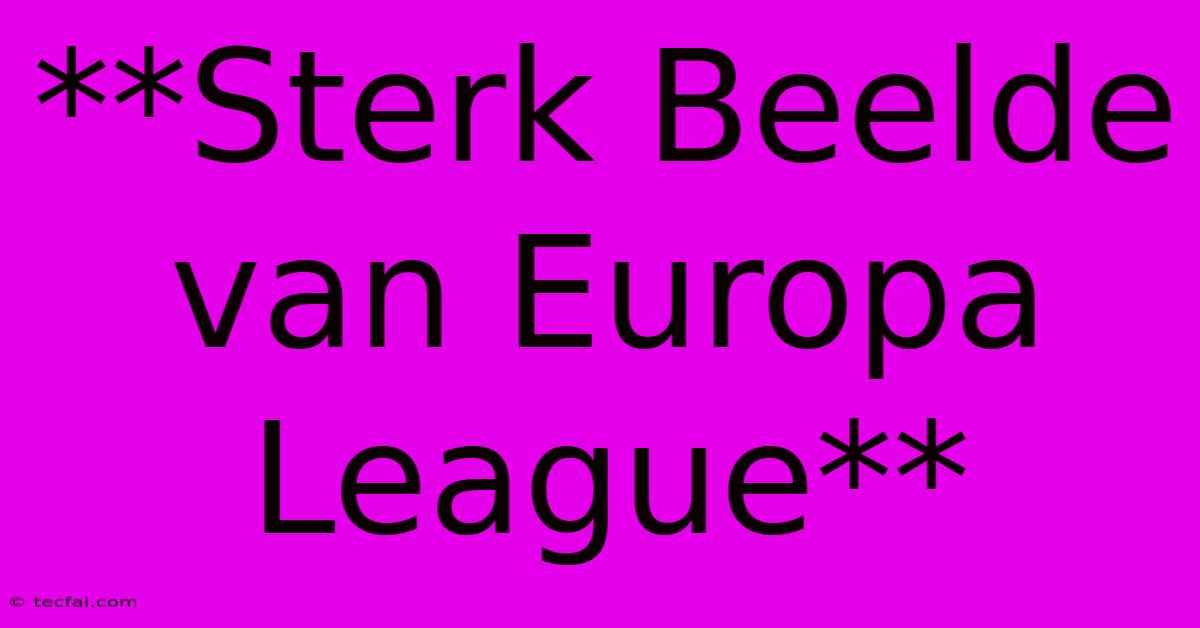 **Sterk Beelde Van Europa League** 