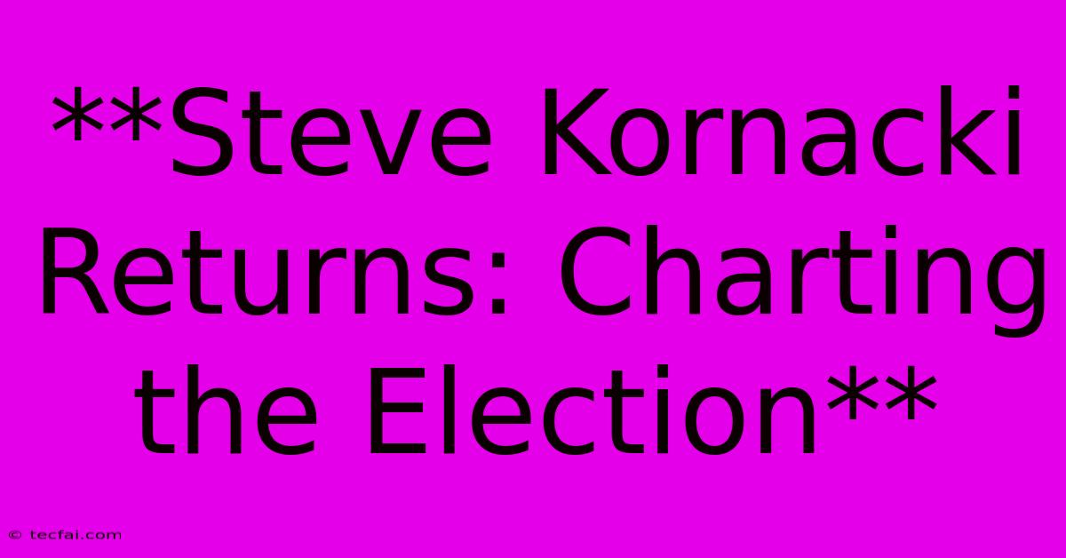 **Steve Kornacki Returns: Charting The Election**