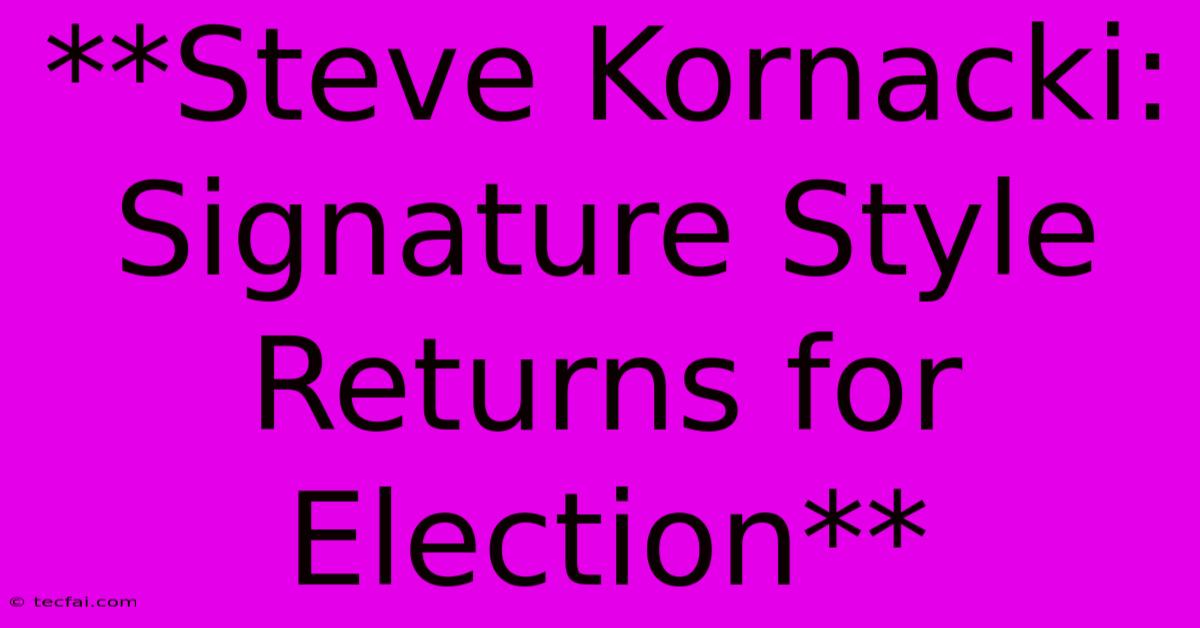 **Steve Kornacki: Signature Style Returns For Election** 