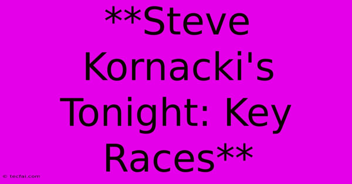 **Steve Kornacki's Tonight: Key Races**