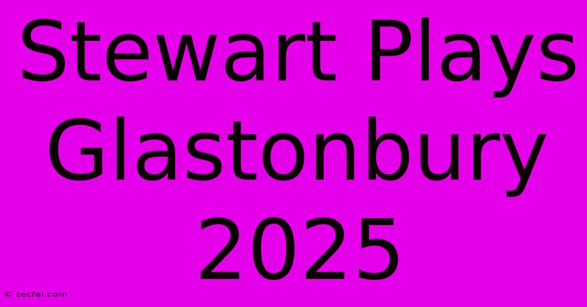 Stewart Plays Glastonbury 2025