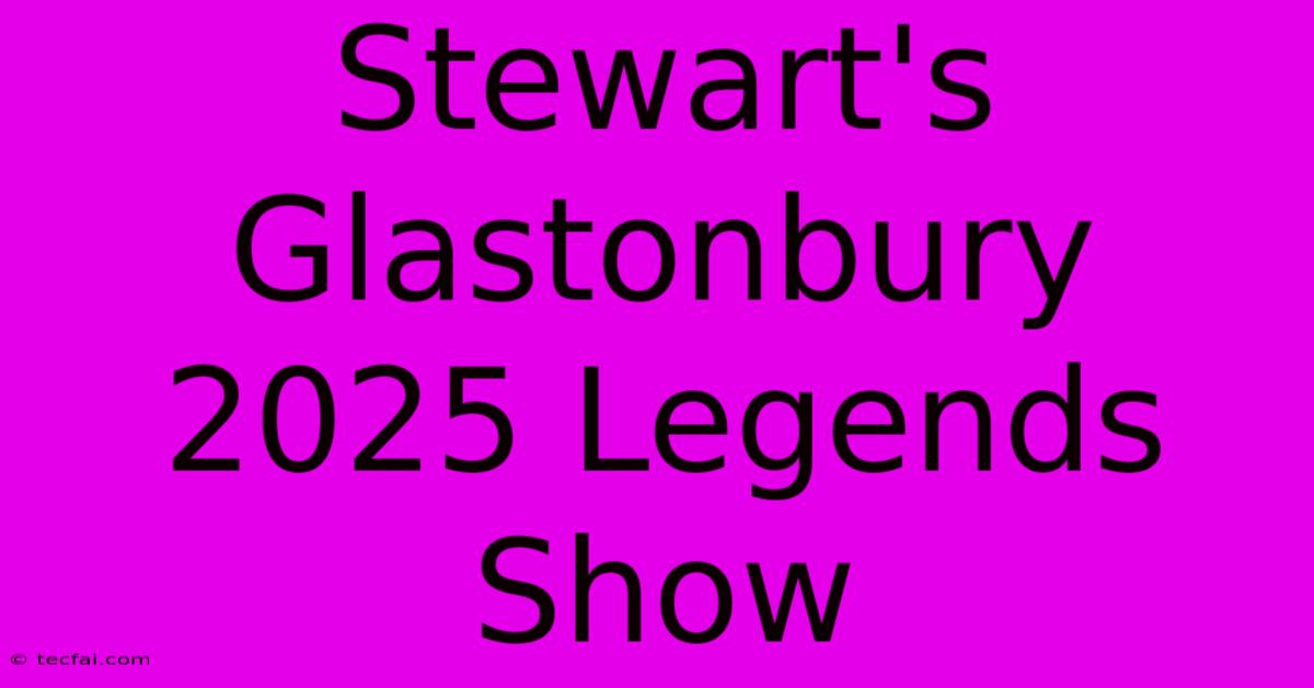 Stewart's Glastonbury 2025 Legends Show