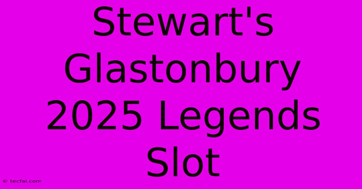 Stewart's Glastonbury 2025 Legends Slot