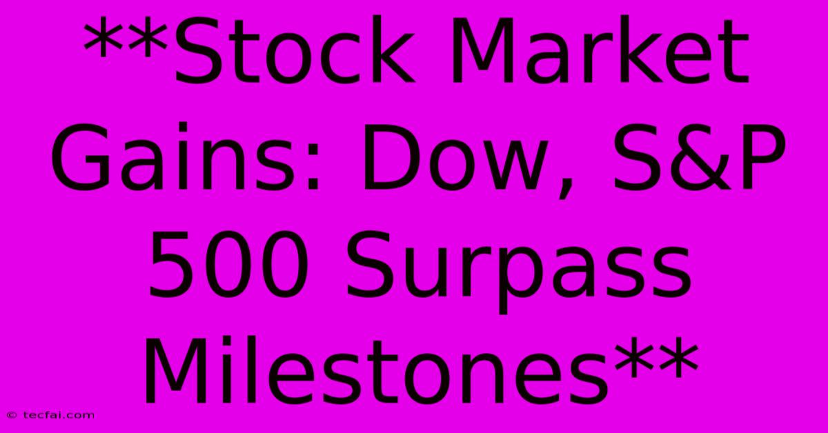 **Stock Market Gains: Dow, S&P 500 Surpass Milestones**