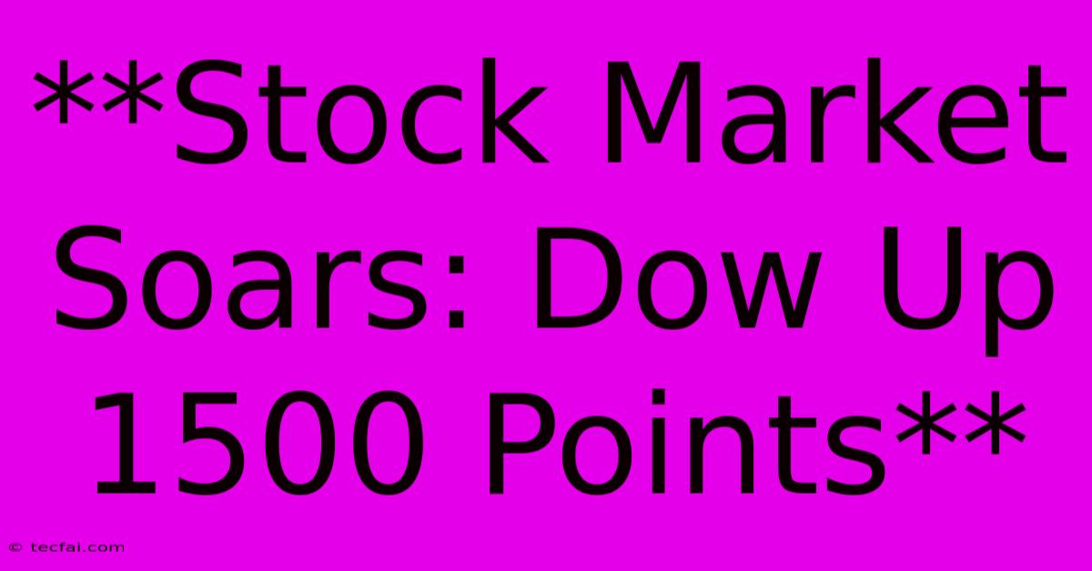 **Stock Market Soars: Dow Up 1500 Points**