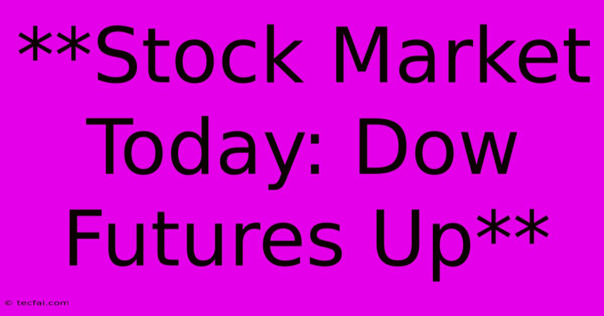 **Stock Market Today: Dow Futures Up**