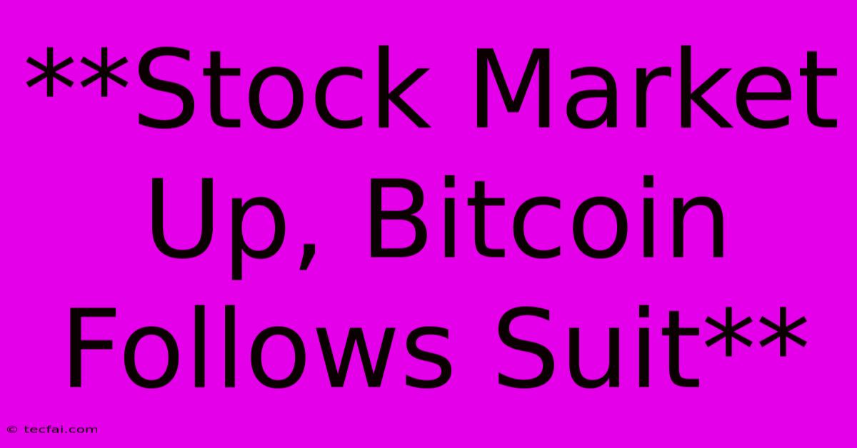 **Stock Market Up, Bitcoin Follows Suit**