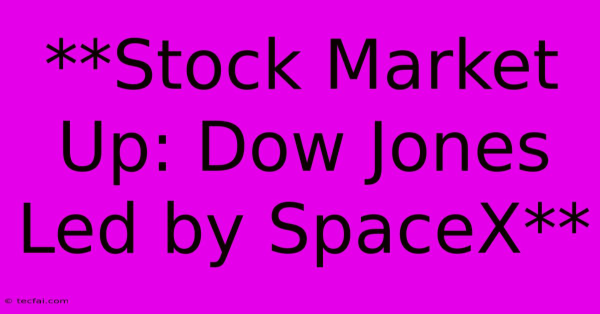 **Stock Market Up: Dow Jones Led By SpaceX**