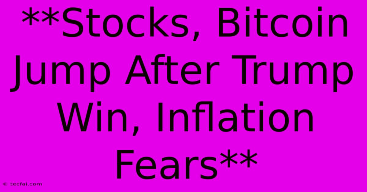 **Stocks, Bitcoin Jump After Trump Win, Inflation Fears**