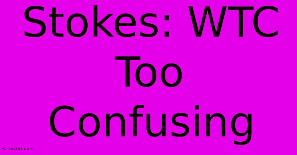 Stokes: WTC Too Confusing