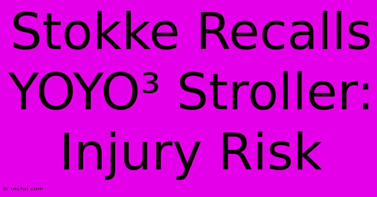 Stokke Recalls YOYO³ Stroller: Injury Risk