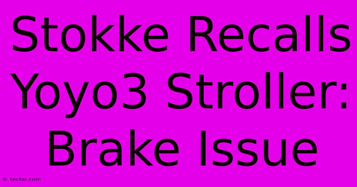 Stokke Recalls Yoyo3 Stroller: Brake Issue