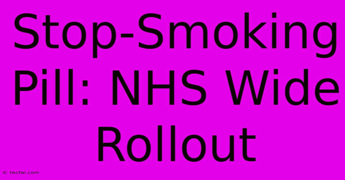 Stop-Smoking Pill: NHS Wide Rollout 