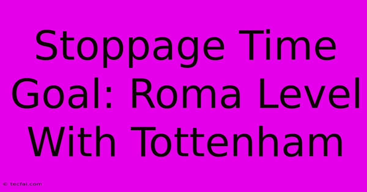 Stoppage Time Goal: Roma Level With Tottenham