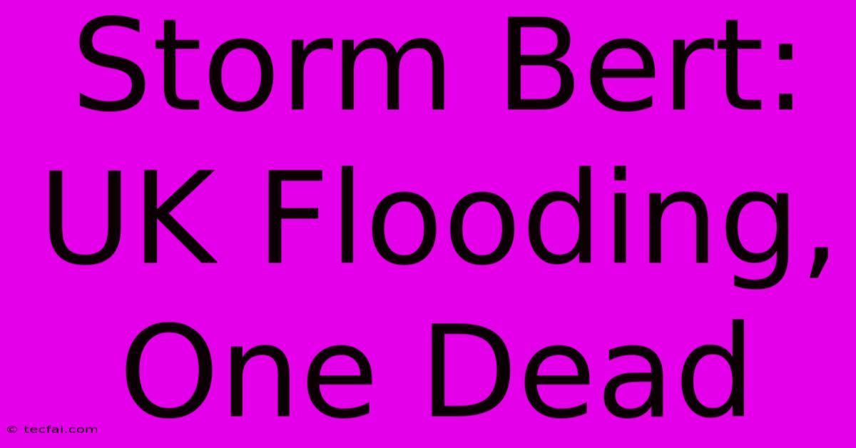 Storm Bert: UK Flooding, One Dead