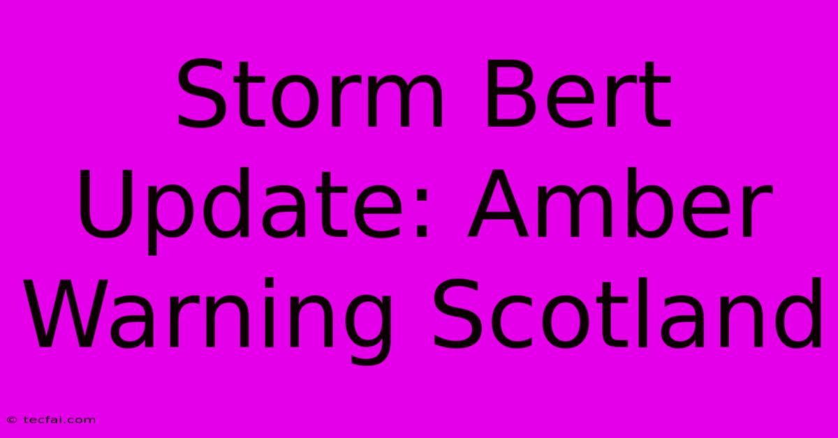 Storm Bert Update: Amber Warning Scotland