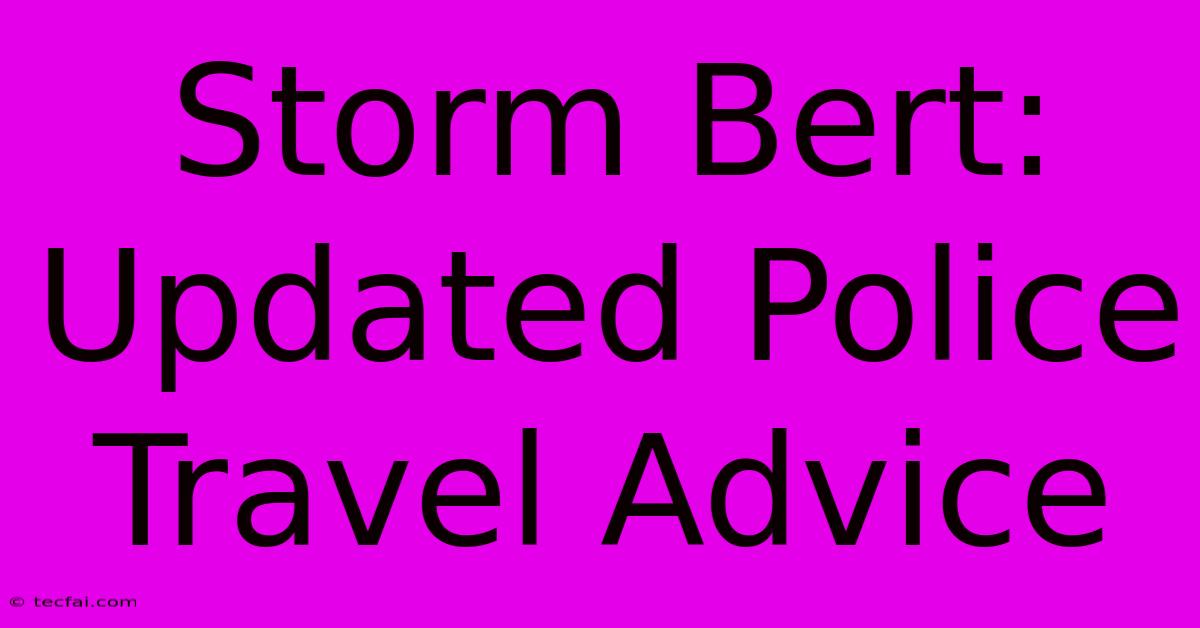 Storm Bert: Updated Police Travel Advice