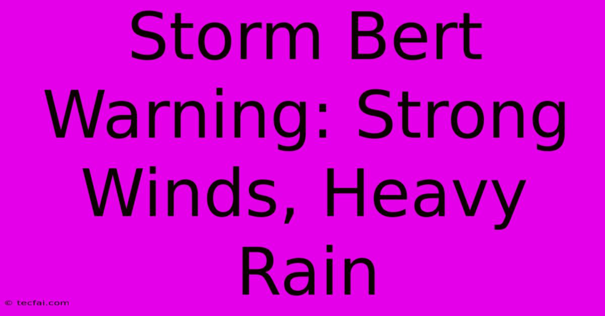 Storm Bert Warning: Strong Winds, Heavy Rain