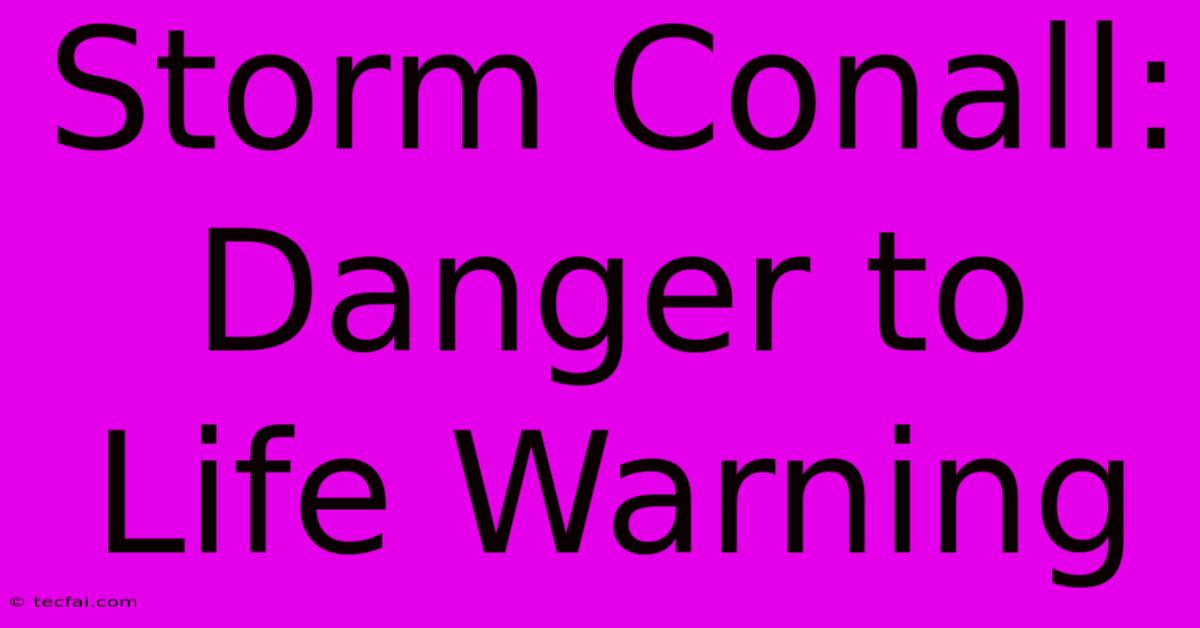 Storm Conall: Danger To Life Warning