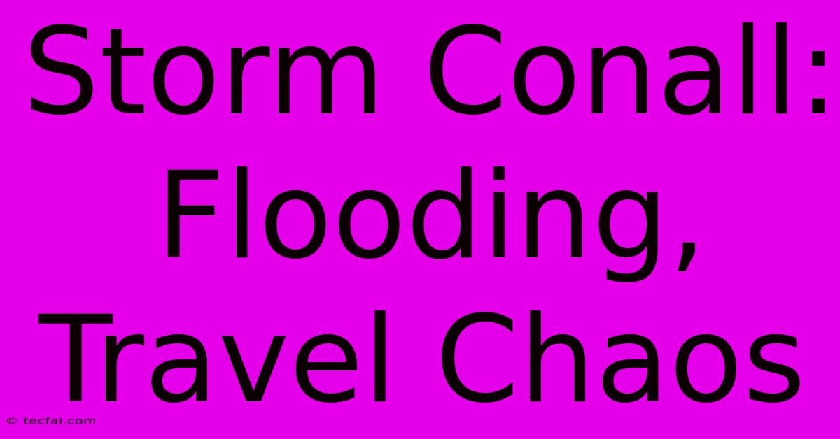 Storm Conall: Flooding, Travel Chaos