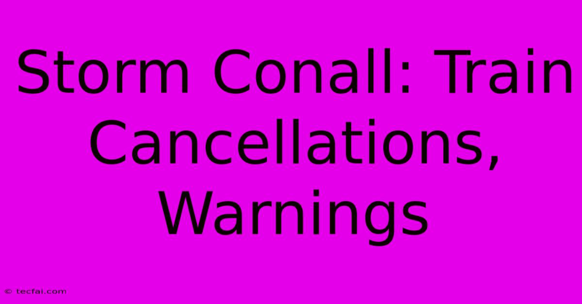 Storm Conall: Train Cancellations, Warnings