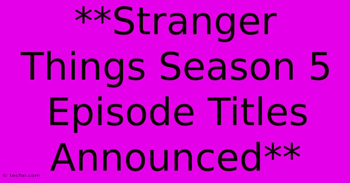 **Stranger Things Season 5 Episode Titles Announced**