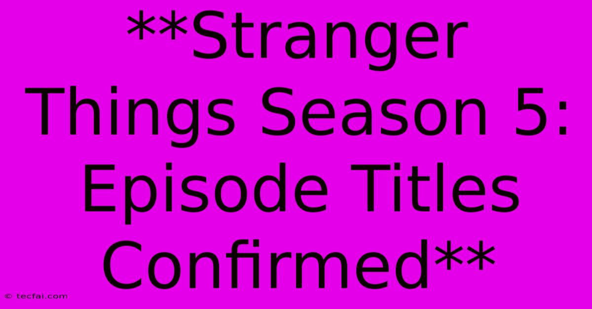 **Stranger Things Season 5: Episode Titles Confirmed**