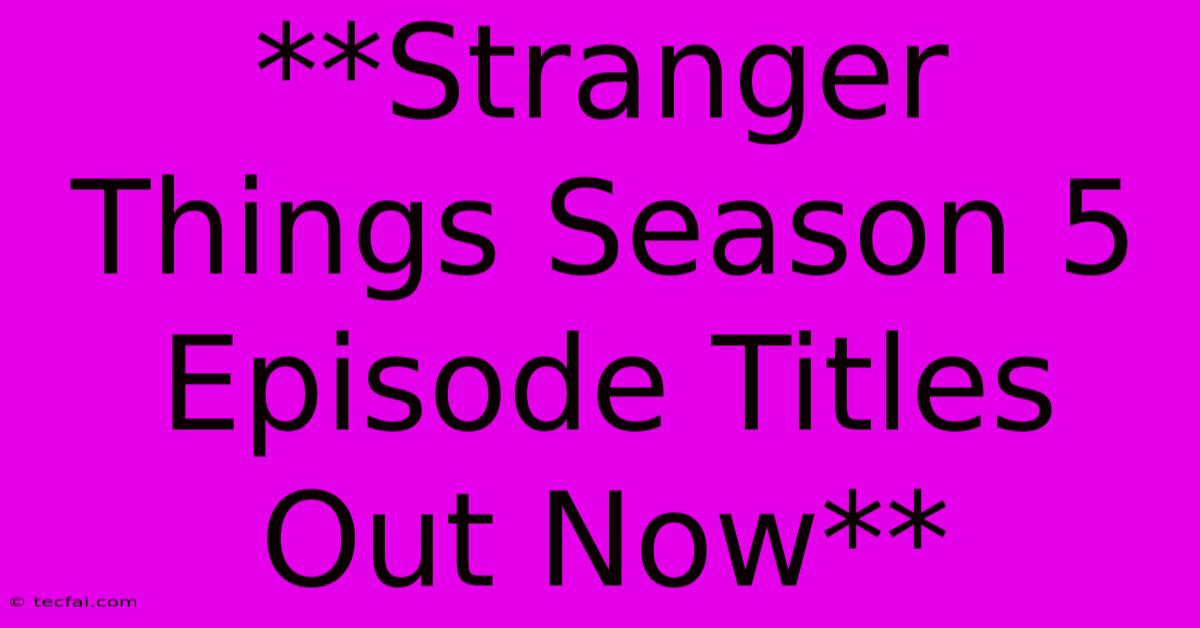 **Stranger Things Season 5 Episode Titles Out Now** 