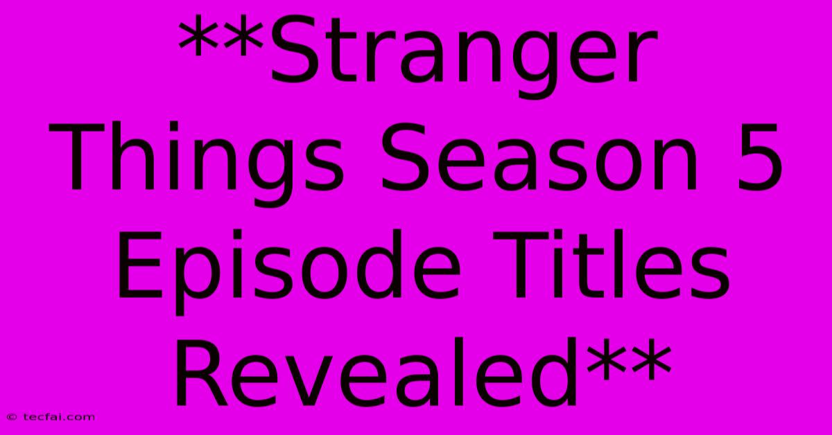 **Stranger Things Season 5 Episode Titles Revealed**