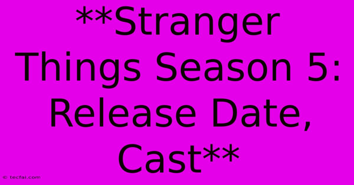 **Stranger Things Season 5: Release Date, Cast**