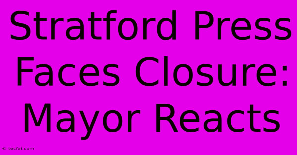 Stratford Press Faces Closure: Mayor Reacts