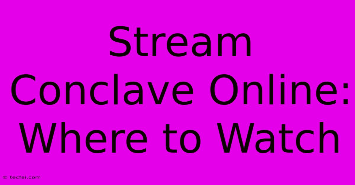 Stream Conclave Online: Where To Watch