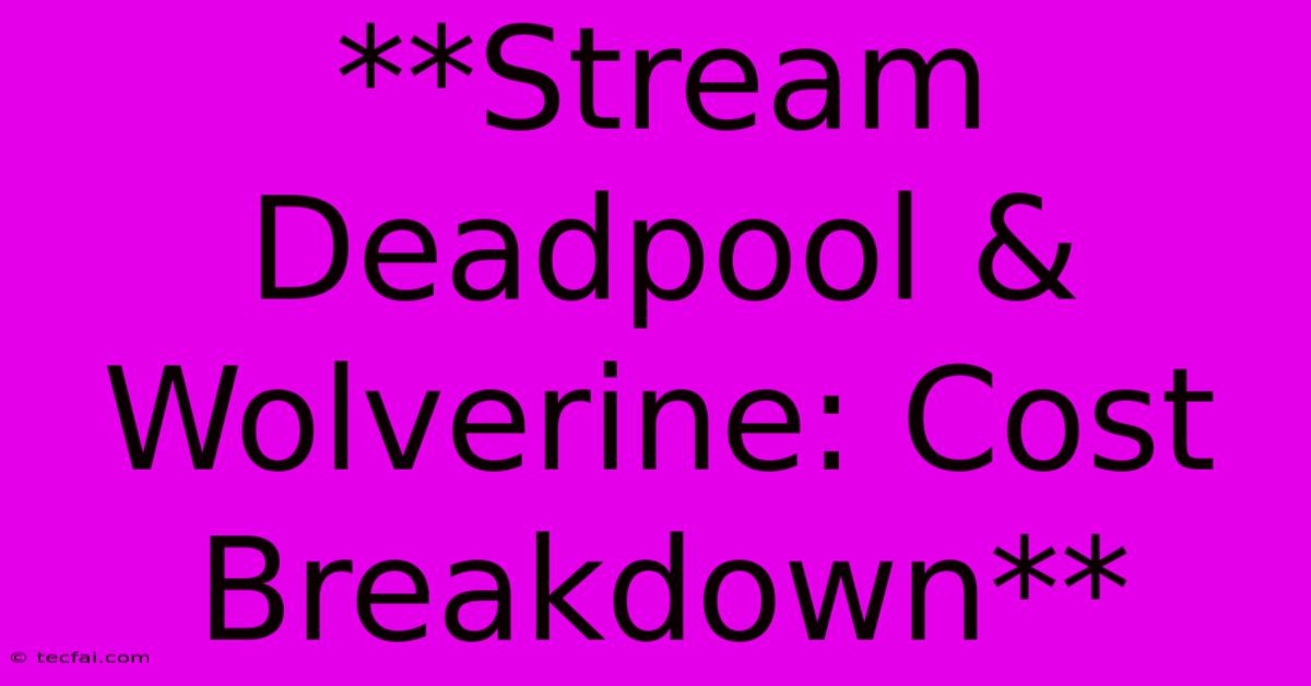 **Stream Deadpool & Wolverine: Cost Breakdown**