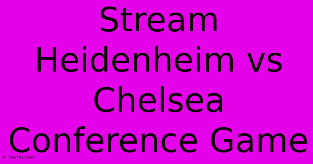 Stream Heidenheim Vs Chelsea Conference Game