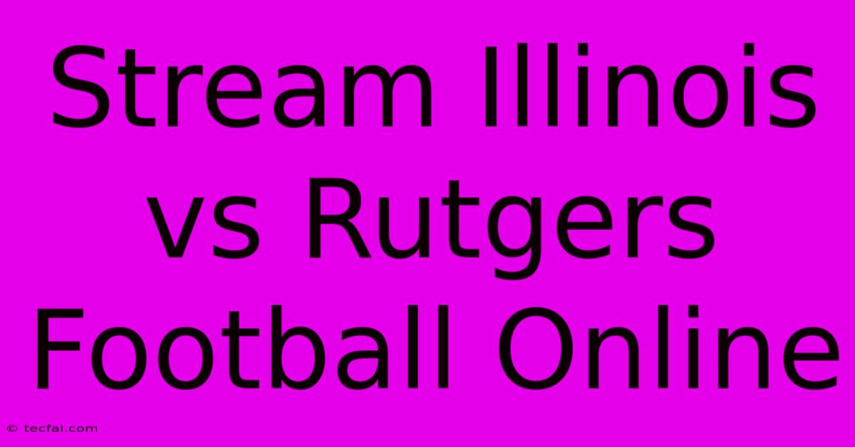 Stream Illinois Vs Rutgers Football Online