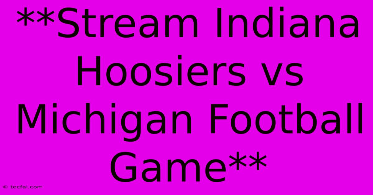 **Stream Indiana Hoosiers Vs Michigan Football Game**