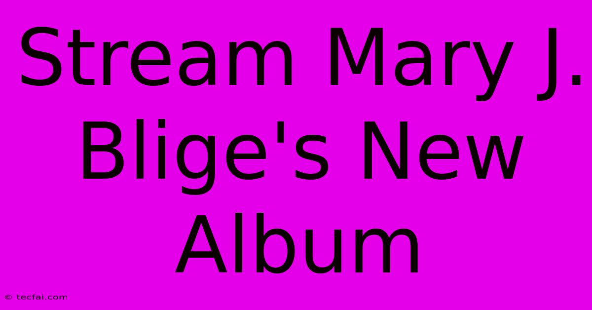 Stream Mary J. Blige's New Album