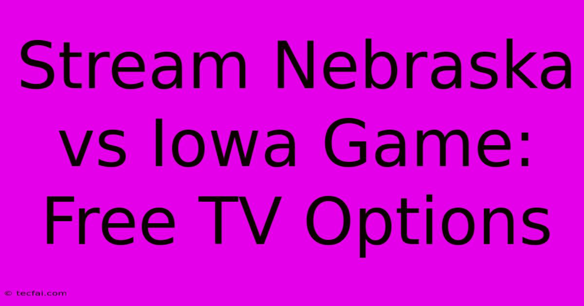 Stream Nebraska Vs Iowa Game: Free TV Options