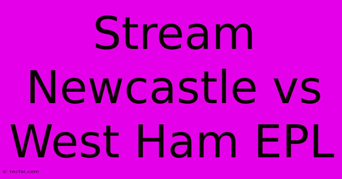 Stream Newcastle Vs West Ham EPL