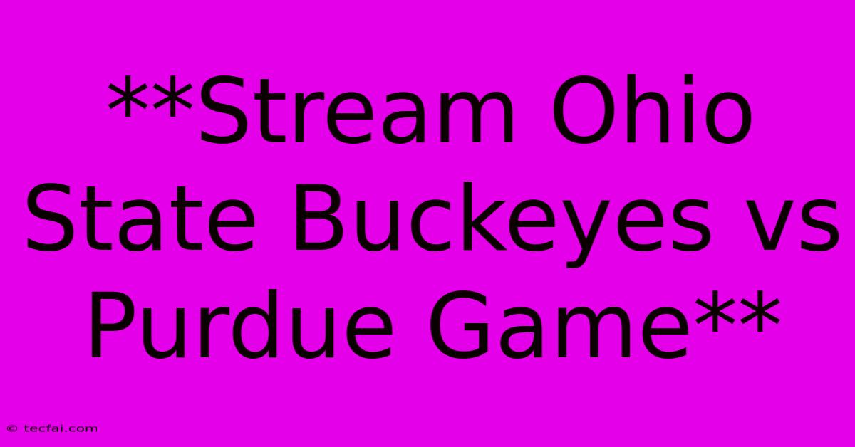 **Stream Ohio State Buckeyes Vs Purdue Game**