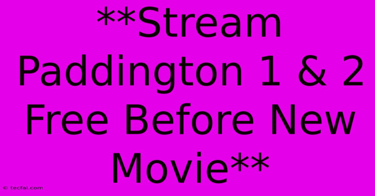 **Stream Paddington 1 & 2 Free Before New Movie**