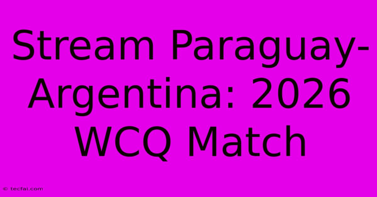 Stream Paraguay-Argentina: 2026 WCQ Match