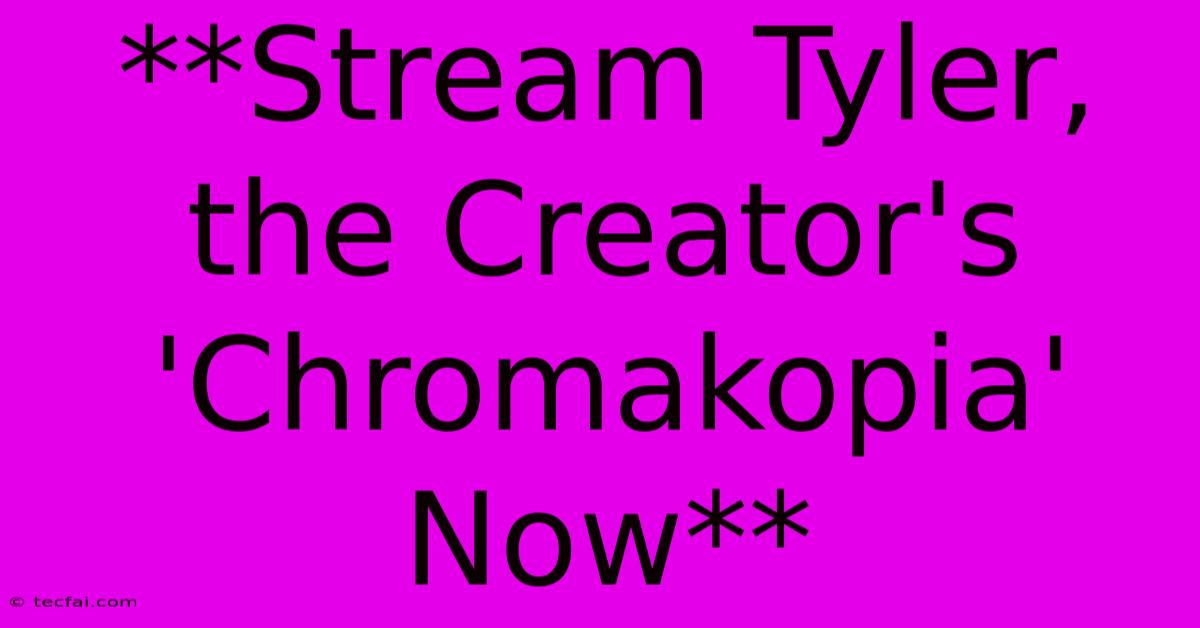 **Stream Tyler, The Creator's 'Chromakopia' Now**