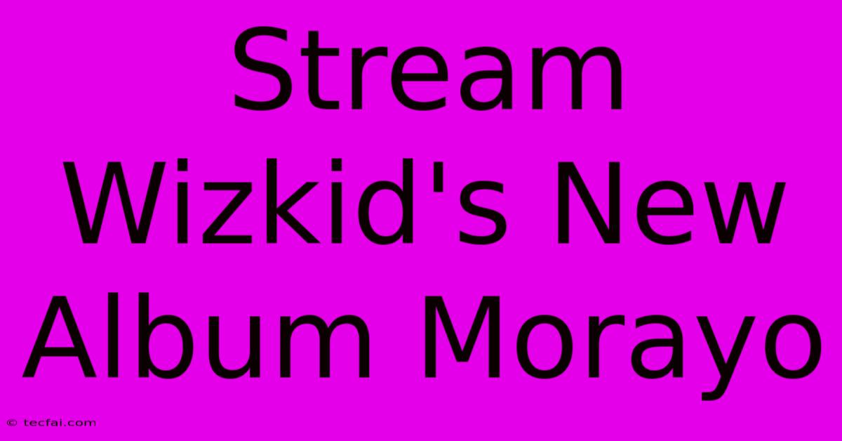 Stream Wizkid's New Album Morayo