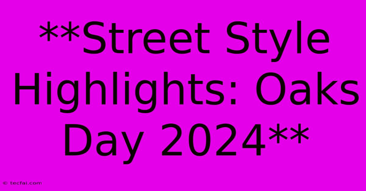 **Street Style Highlights: Oaks Day 2024**